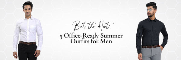 Beat the Heat: 5 Office-Ready Summer Outfits for Men