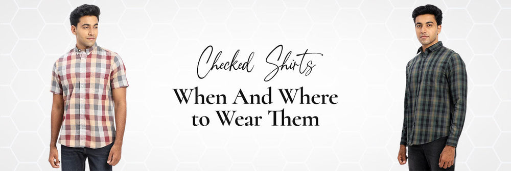 Checked Shirts: When And Where to Wear Them
