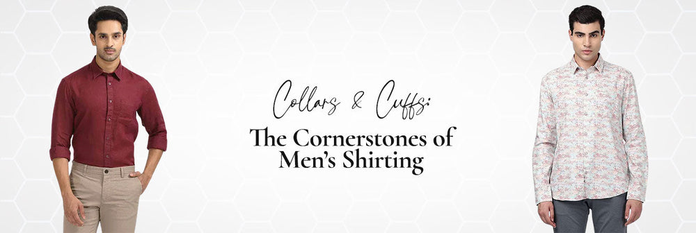 Collars & Cuffs: The Cornerstones of Men’s Shirting