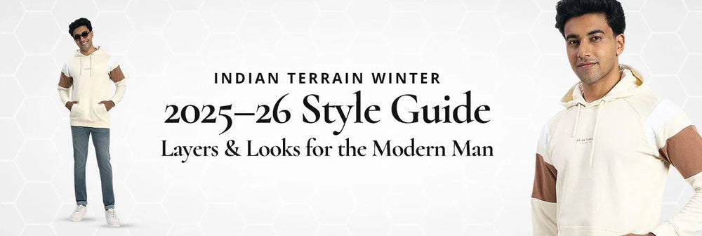 Indian Terrain Winter 2025–26 Style Guide: Colours, Layers & Looks for the Modern Man